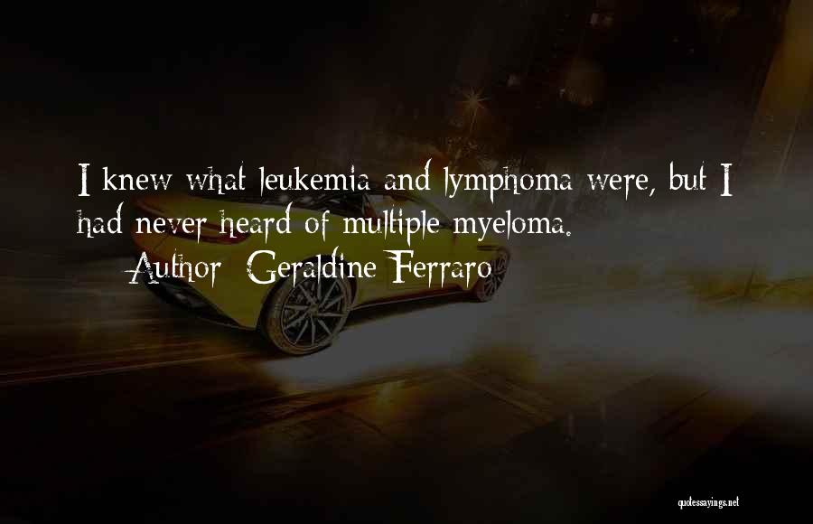Leukemia And Lymphoma Quotes By Geraldine Ferraro