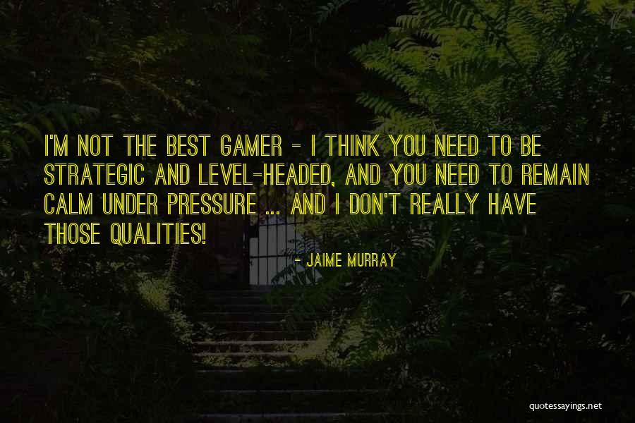 Level Headed Quotes By Jaime Murray