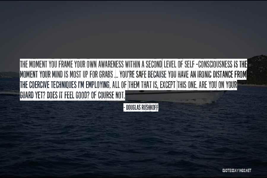 Level Of Awareness Quotes By Douglas Rushkoff Level Of Awareness Quotes By Douglas Rushkoff