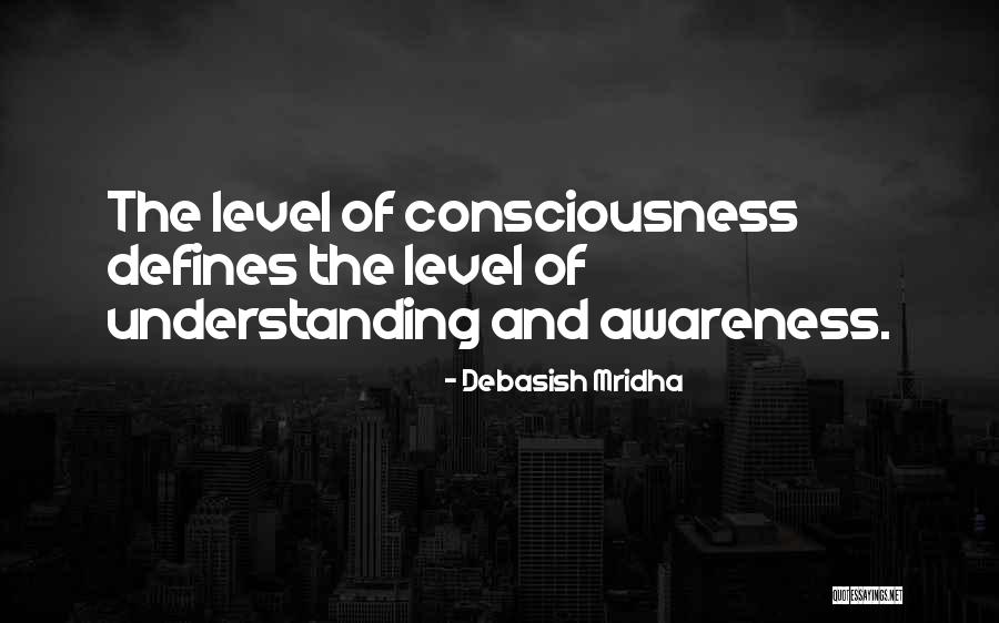 Level Of Consciousness Quotes By Debasish Mridha Level Of Consciousness Quotes By Debasish Mridha