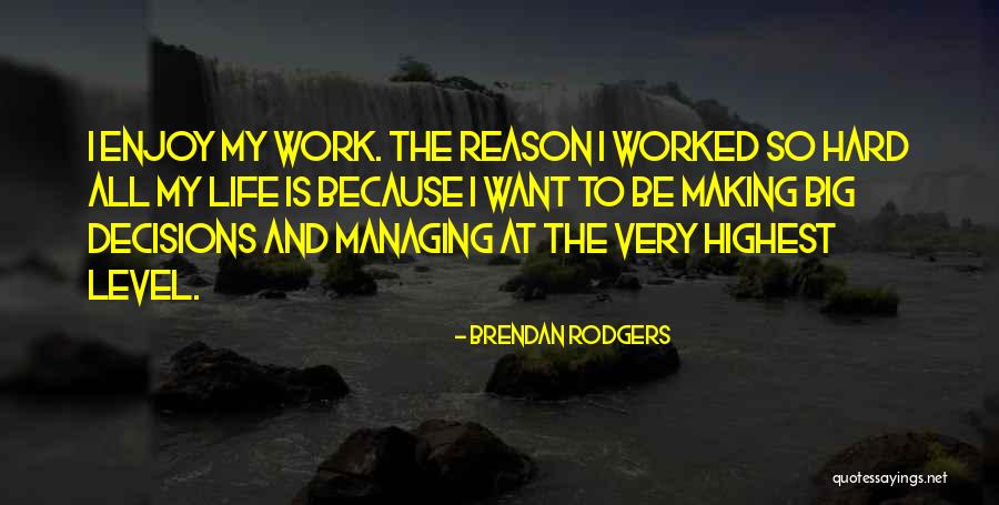 Levels To Life Quotes By Brendan Rodgers Levels To Life Quotes By Brendan Rodgers
