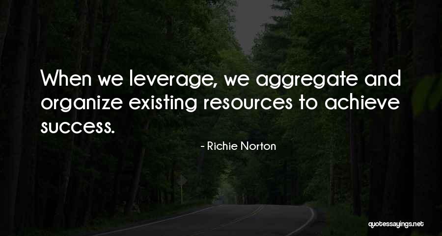 Leverage Existing Resources Quotes By Richie Norton Leverage Existing Resources Quotes By Richie Norton
