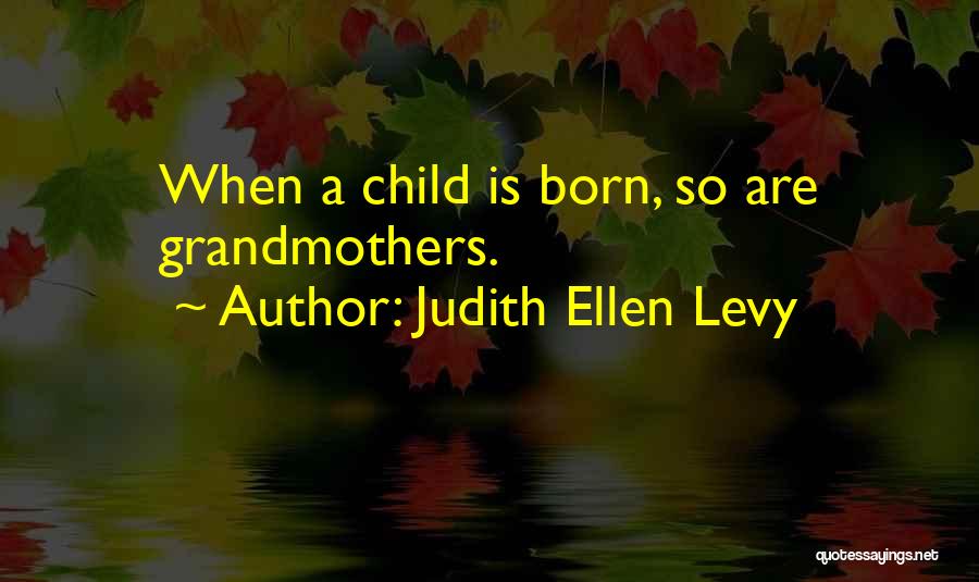 Levy Quotes By Judith Ellen Levy