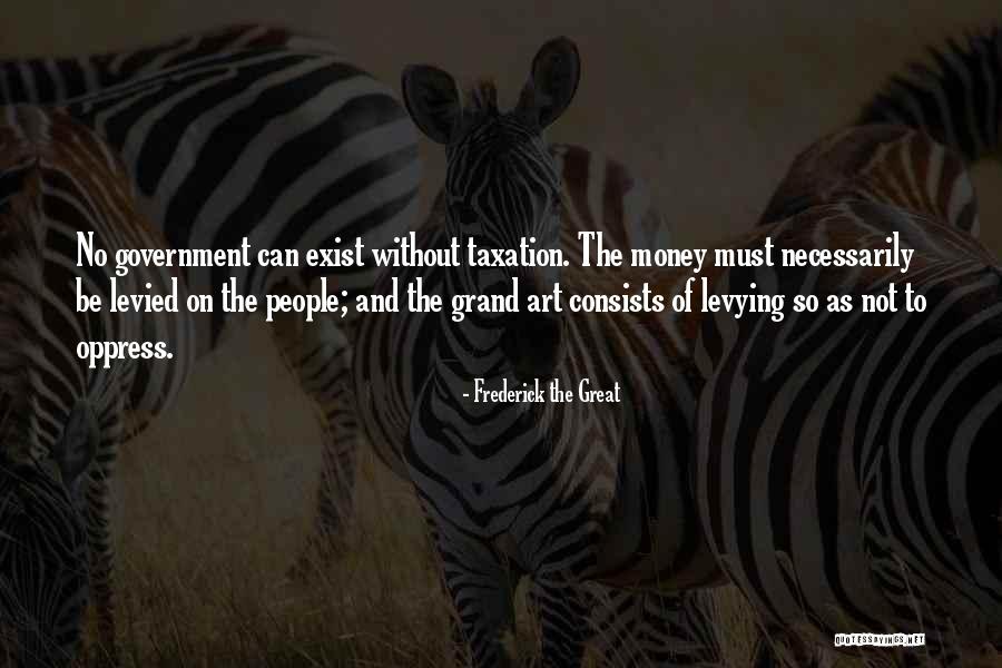 Levying Money Quotes By Frederick The Great Levying Money Quotes By Frederick The Great