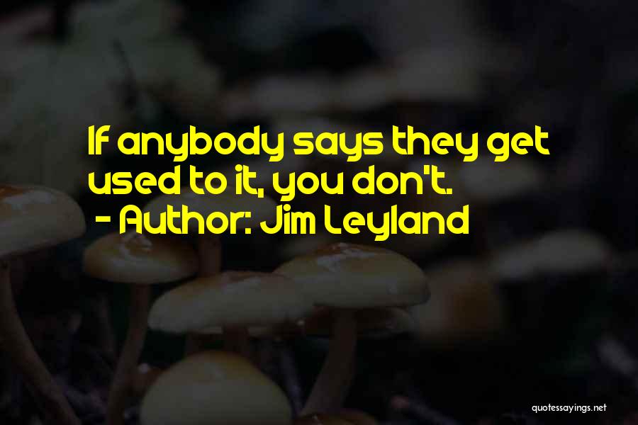 Leyland Quotes By Jim Leyland