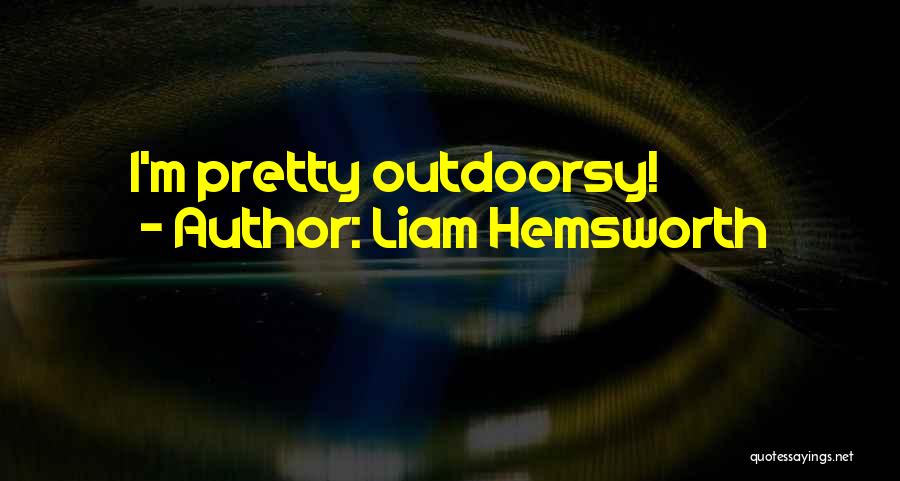 Liam Hemsworth Best Quotes By Liam Hemsworth