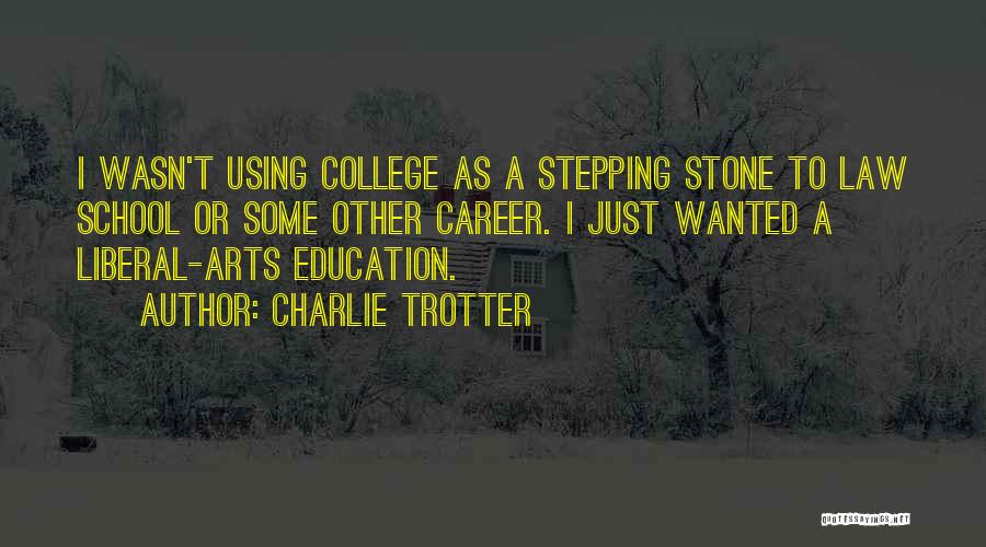 Liberal Arts College Quotes By Charlie Trotter