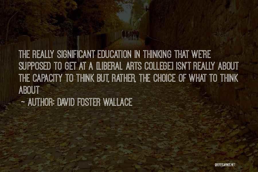 Liberal Arts College Quotes By David Foster Wallace