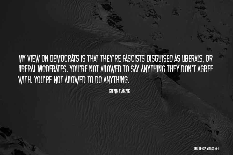Liberal Democrats Quotes By Glenn Danzig Liberal Democrats Quotes By Glenn Danzig