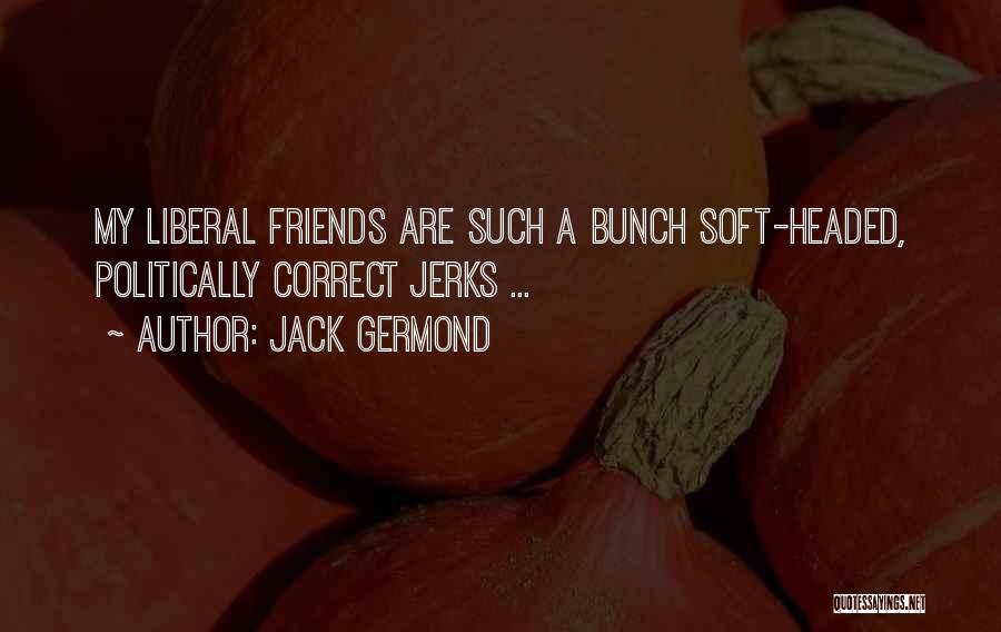 Liberal Politics Quotes By Jack Germond