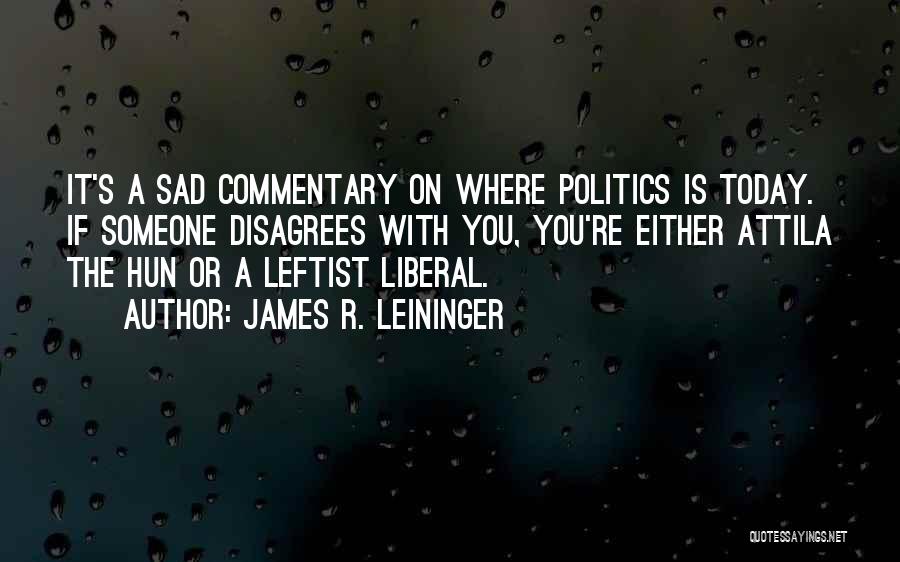 Liberal Politics Quotes By James R. Leininger