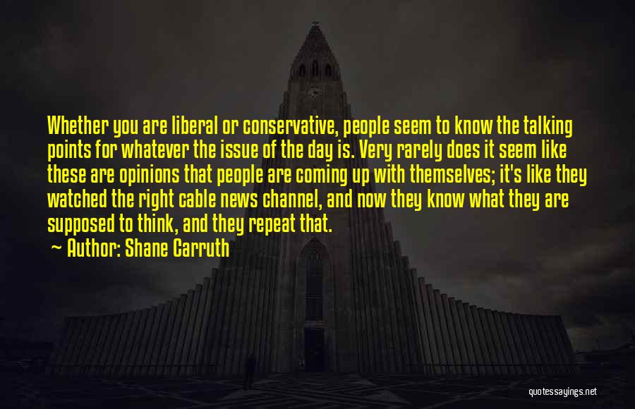 Liberal Vs Conservative Quotes By Shane Carruth