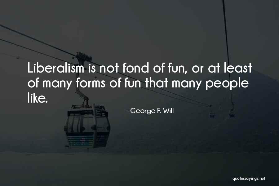 Liberalism Quotes By George F. Will Liberalism Quotes By George F. Will