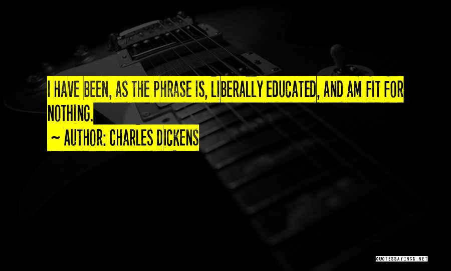 Liberally Educated Quotes By Charles Dickens