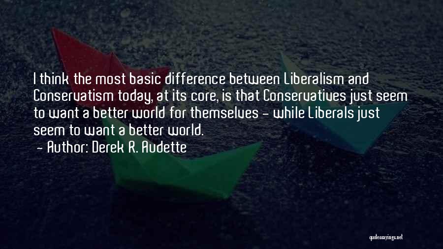 Liberals And Conservatives Quotes By Derek R. Audette