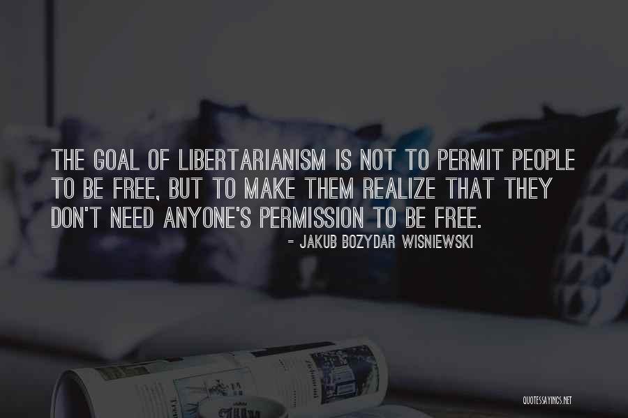 Libertarianism Free Quotes By Jakub Bozydar Wisniewski Libertarianism Free Quotes By Jakub Bozydar Wisniewski