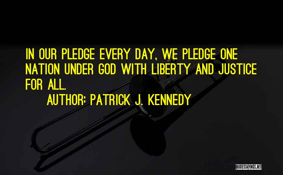 Liberty And Justice For All Quotes By Patrick J. Kennedy