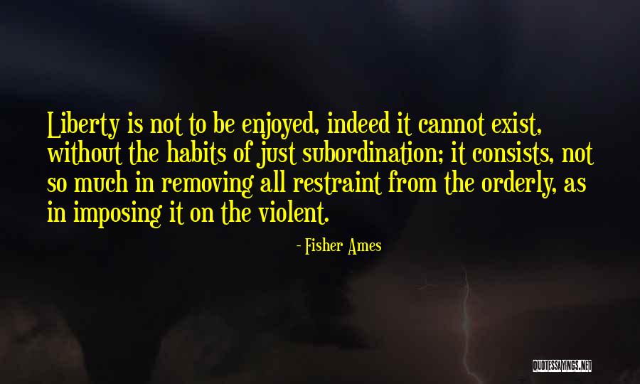 Liberty With Restraint Quotes By Fisher Ames Liberty With Restraint Quotes By Fisher Ames