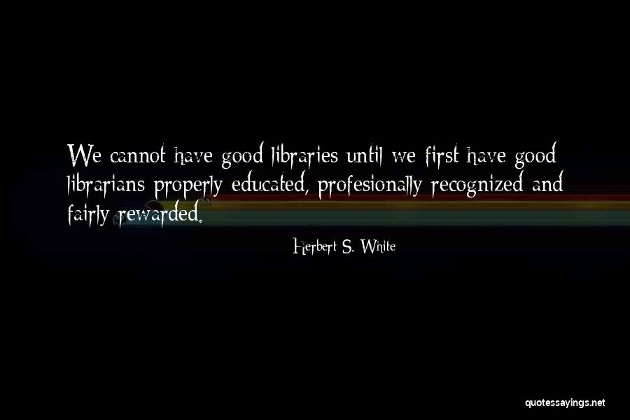 Libraries And Librarians Quotes By Herbert S. White Libraries And Librarians Quotes By Herbert S. White