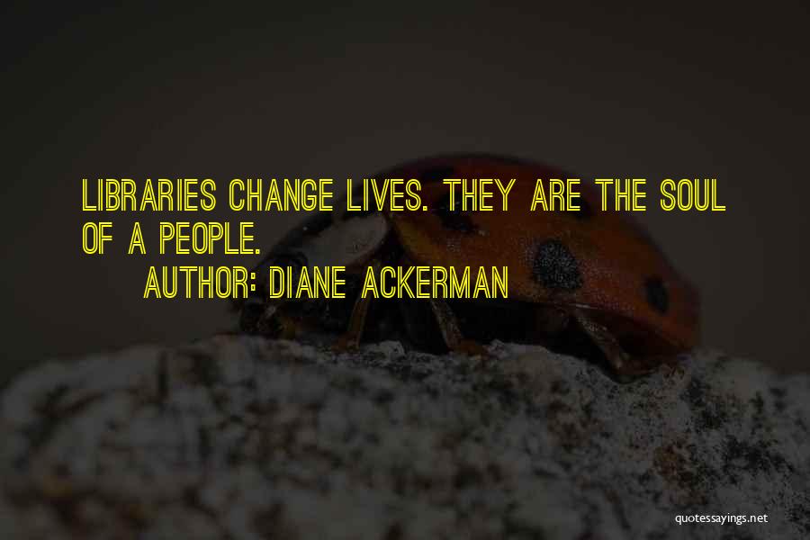 Libraries Change Lives Quotes By Diane Ackerman