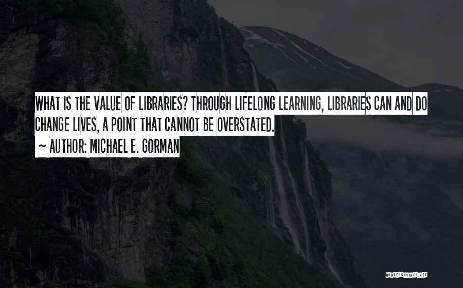 Libraries Change Lives Quotes By Michael E. Gorman