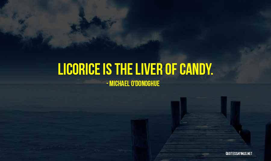 Licorice Candy Quotes By Michael O'Donoghue Licorice Candy Quotes By Michael O'Donoghue