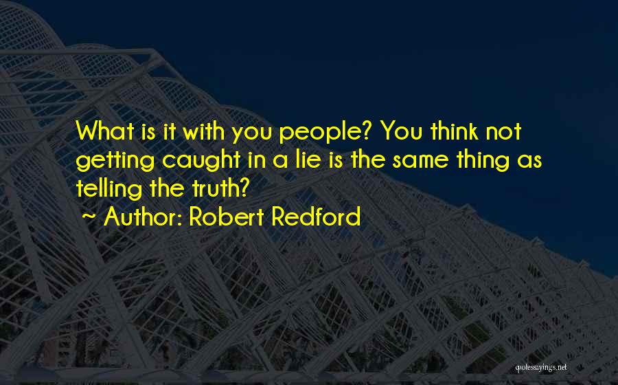 Lie And Get Caught Quotes By Robert Redford
