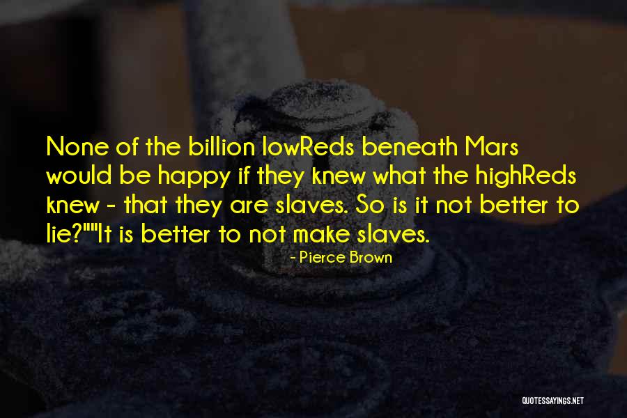 Lie To Make Someone Happy Quotes By Pierce Brown Lie To Make Someone Happy Quotes By Pierce Brown