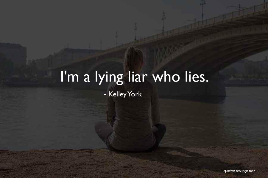 Lies Liar Quotes By Kelley York Lies Liar Quotes By Kelley York