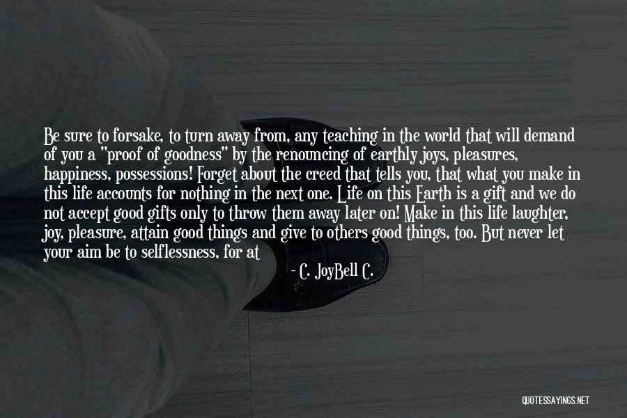 Life About Happiness Quotes By C. JoyBell C. Life About Happiness Quotes By C. JoyBell C.