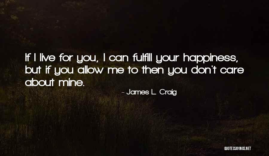 Life About Happiness Quotes By James L. Craig Life About Happiness Quotes By James L. Craig
