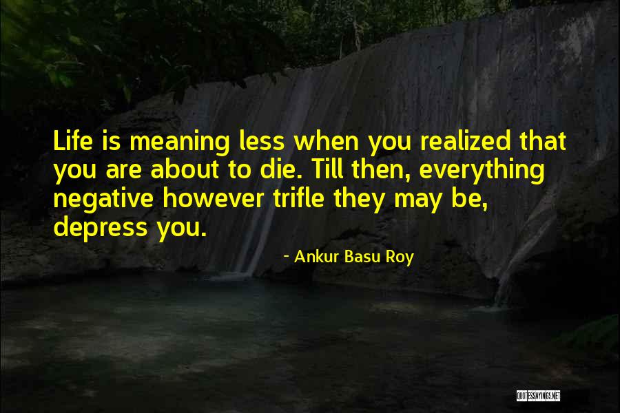 Life About To Die Quotes By Ankur Basu Roy Life About To Die Quotes By Ankur Basu Roy