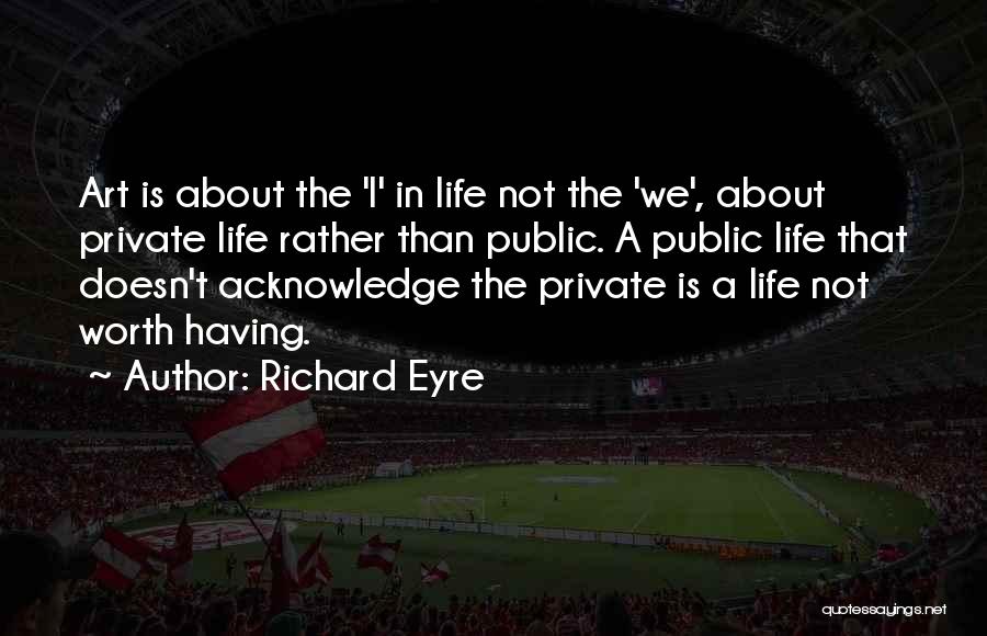 Life Acknowledge Quotes By Richard Eyre