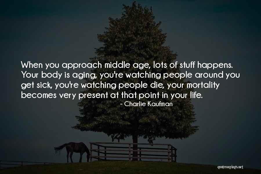 Life Aging Quotes By Charlie Kaufman Life Aging Quotes By Charlie Kaufman