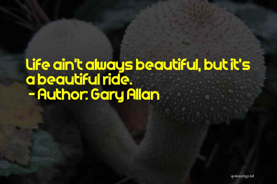 Life Ain't Always Beautiful Quotes By Gary Allan