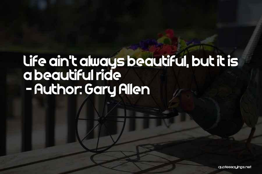 Life Ain't Always Beautiful Quotes By Gary Allen