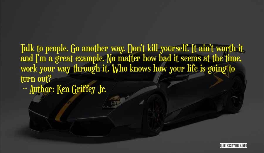 Life Ain't What It Seems Quotes By Ken Griffey Jr.