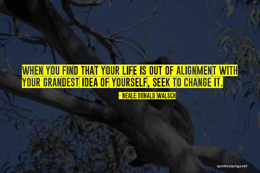 Life Alignment Quotes By Neale Donald Walsch Life Alignment Quotes By Neale Donald Walsch
