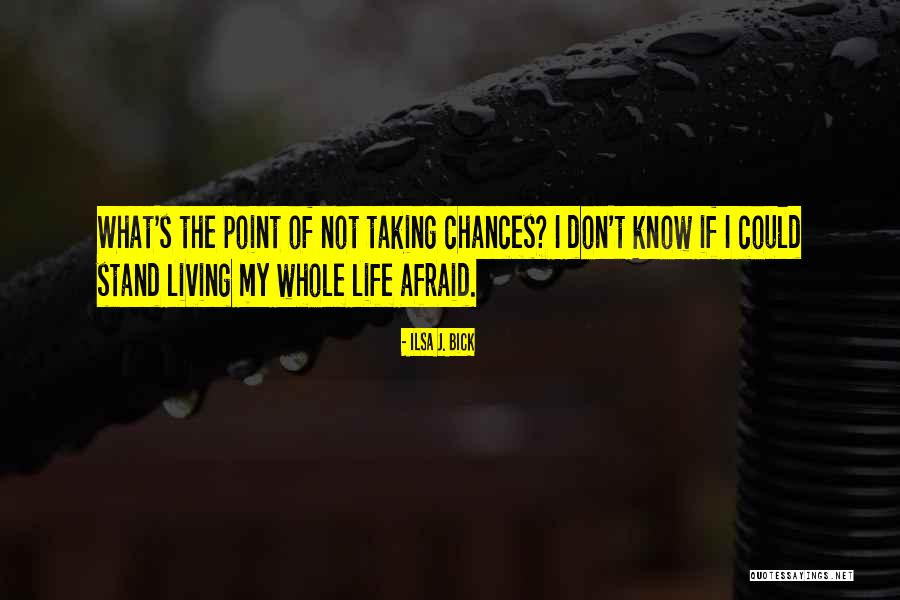 Life All Taking Chances Quotes By Ilsa J. Bick Life All Taking Chances Quotes By Ilsa J. Bick