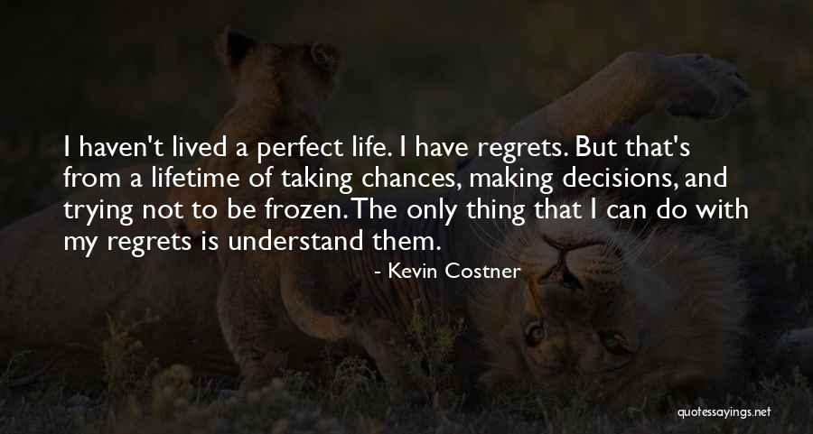 Life All Taking Chances Quotes By Kevin Costner Life All Taking Chances Quotes By Kevin Costner