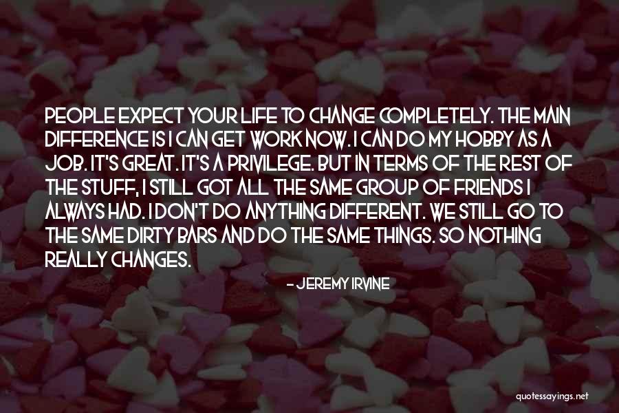 Life Always Changes Quotes By Jeremy Irvine