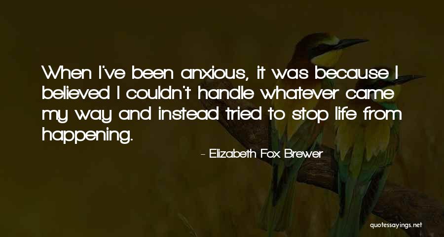 Life And Anxiety Quotes By Elizabeth Fox Brewer Life And Anxiety Quotes By Elizabeth Fox Brewer