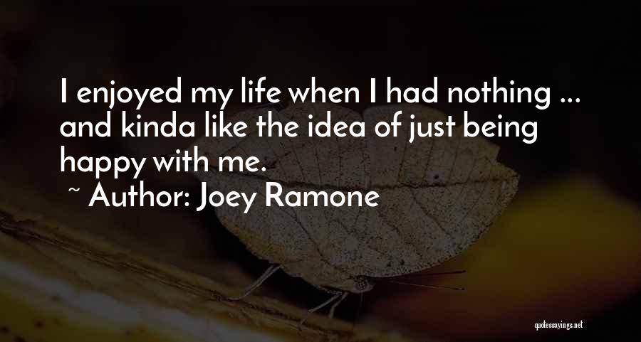 Life And Being Happy With Yourself Quotes By Joey Ramone