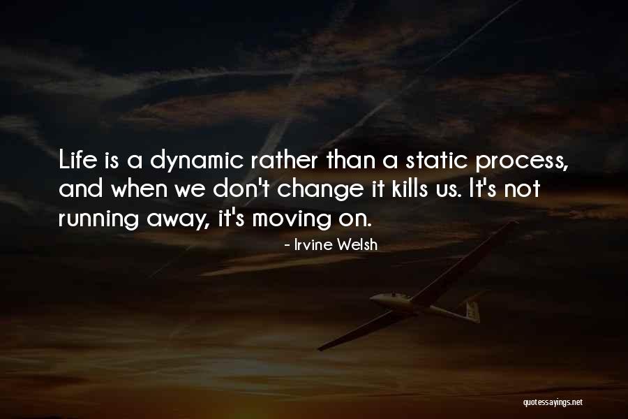 Life And Change And Moving On Quotes By Irvine Welsh Life And Change And Moving On Quotes By Irvine Welsh