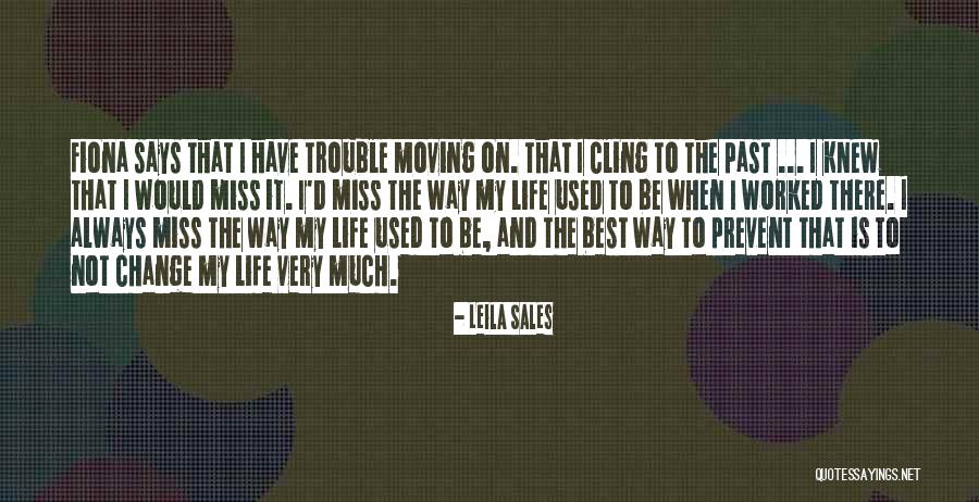 Life And Change And Moving On Quotes By Leila Sales Life And Change And Moving On Quotes By Leila Sales