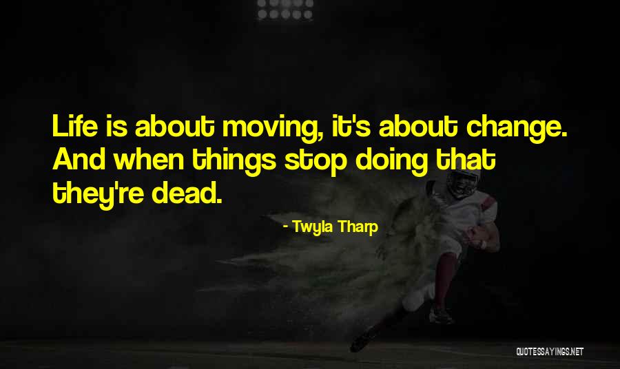 Life And Change And Moving On Quotes By Twyla Tharp Life And Change And Moving On Quotes By Twyla Tharp