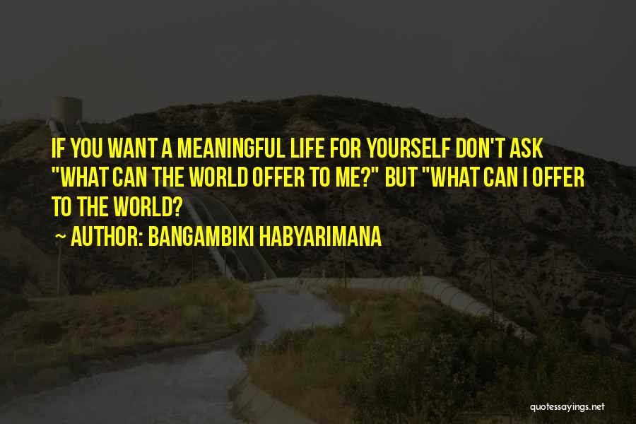 Life And Changing The World Quotes By Bangambiki Habyarimana