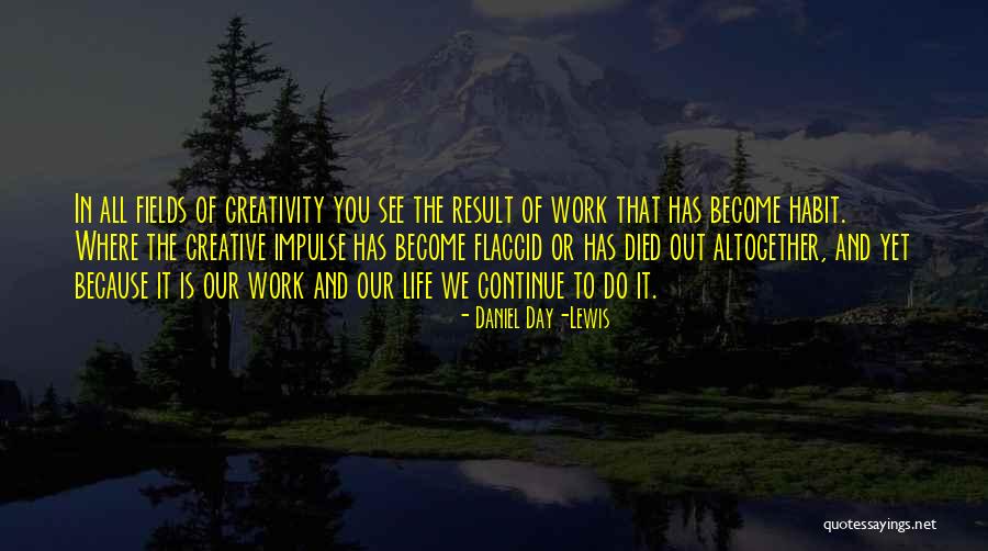 Life And Creativity Quotes By Daniel Day-Lewis Life And Creativity Quotes By Daniel Day-Lewis