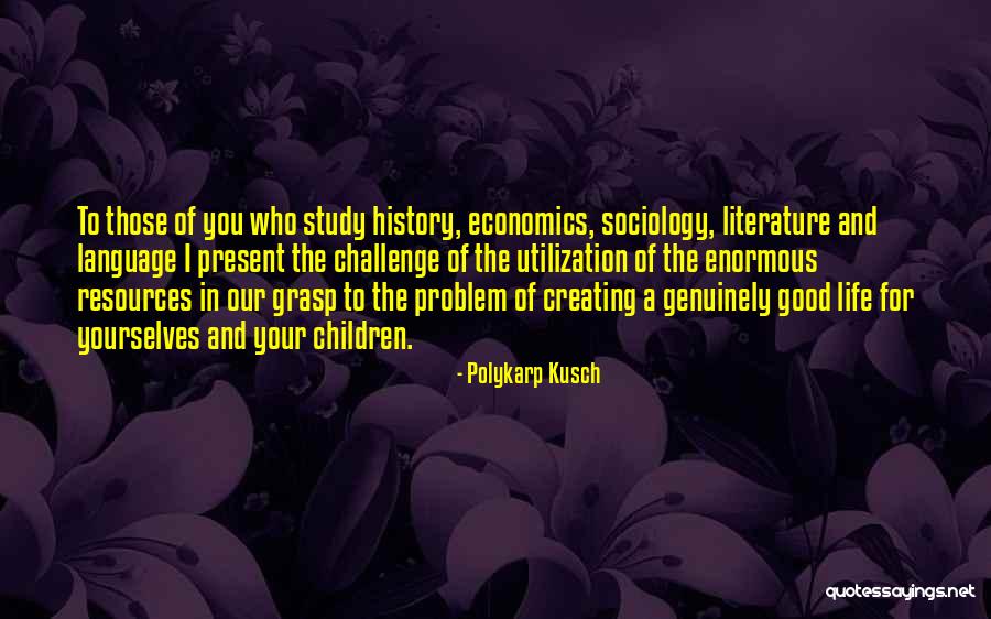 Life And Economics Quotes By Polykarp Kusch