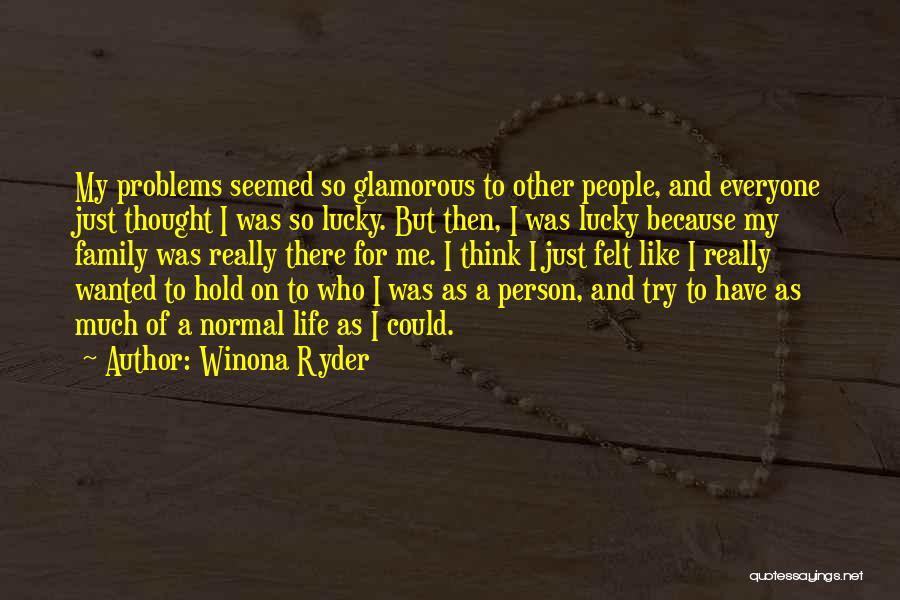 Life And Family Problems Quotes By Winona Ryder